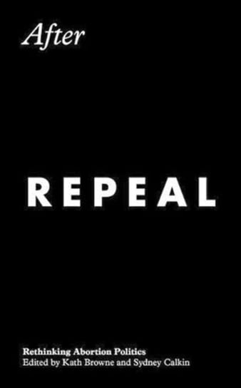 After Repeal: Rethinking Abortion Politics Opracowanie zbiorowe