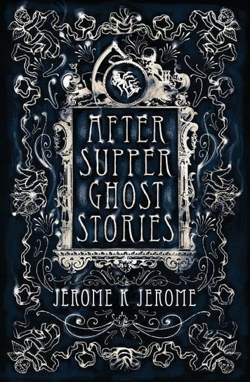 After-Supper Ghost Stories Jerome Jerome Klapka