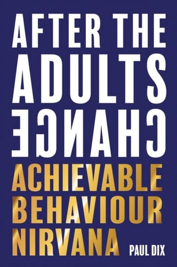 After The Adults Change: Achievable behaviour nirvana Dix Paul