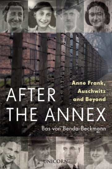 After the Annex: Anne Frank, Auschwitz and Beyond Bas von Benda-Beckmann