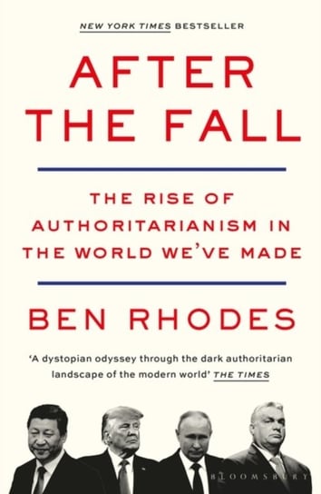 After the Fall: The Rise of Authoritarianism in the World We've Made Ben Rhodes