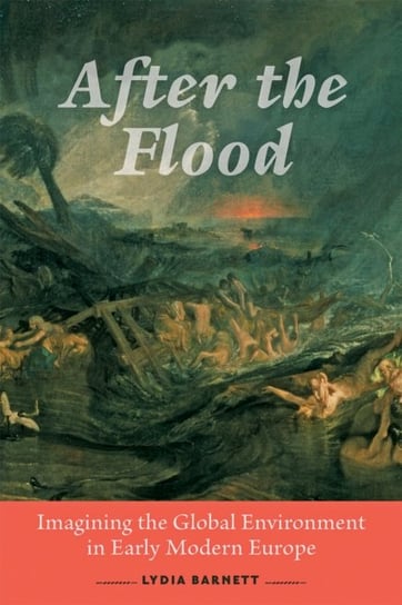 After the Flood - Imagining the Global Environment in Early Modern Europe Johns Hopkins University Press