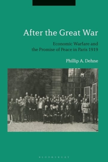 After the Great War. Economic Warfare and the Promise of Peace in Paris 1919 Opracowanie zbiorowe