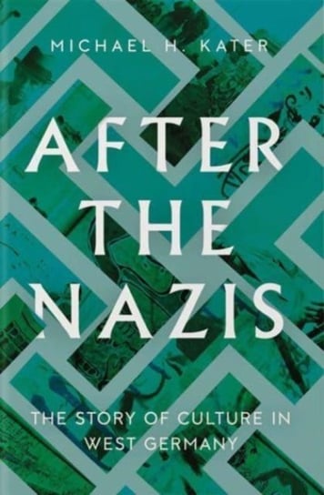After the Nazis: The Story of Culture in West Germany Michael H. Kater