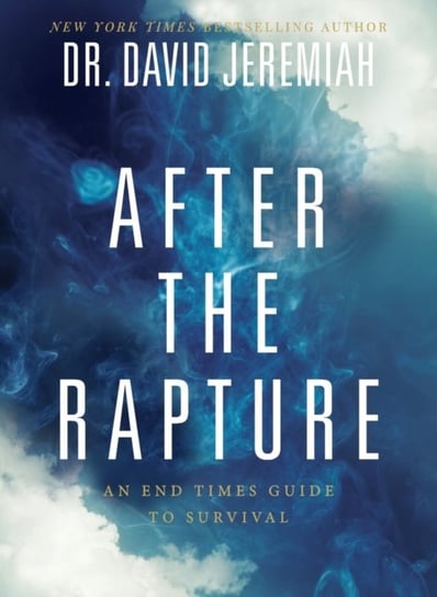 After the Rapture: An End Times Guide to Survival Dr. David Jeremiah