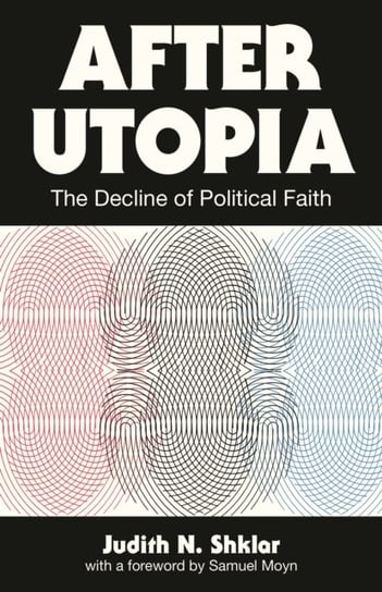 After Utopia: The Decline of Political Faith Judith N. Shklar