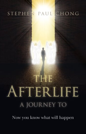 Afterlife, The - a journey to: Now you know what will happen Stephen Paul Chong