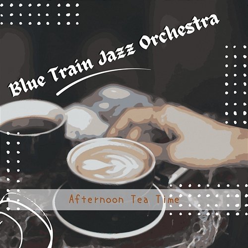 Afternoon Tea Time Blue Train Jazz Orchestra