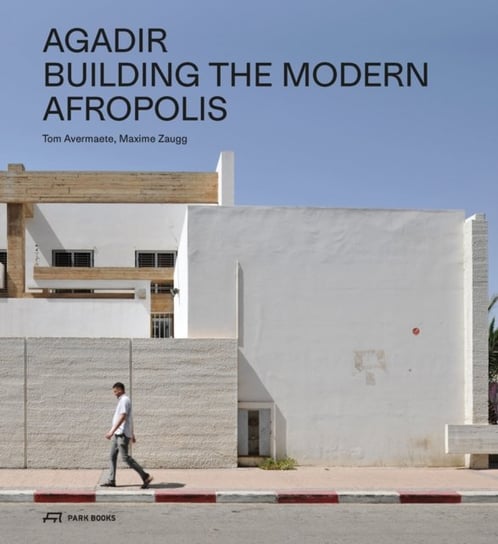 Agadir: Building the Modern Afropolis Tom Avermaete