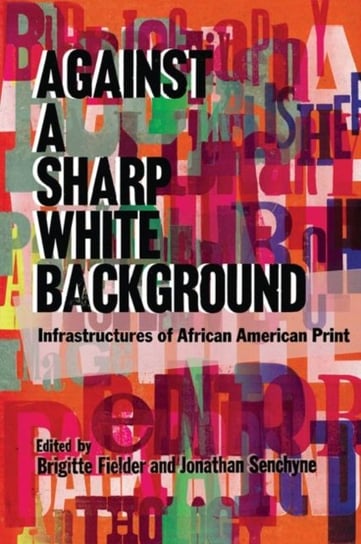 Against a Sharp White Background: Infrastructures of African American Print Opracowanie zbiorowe