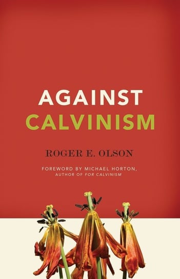 Against Calvinism Roger E. Olson