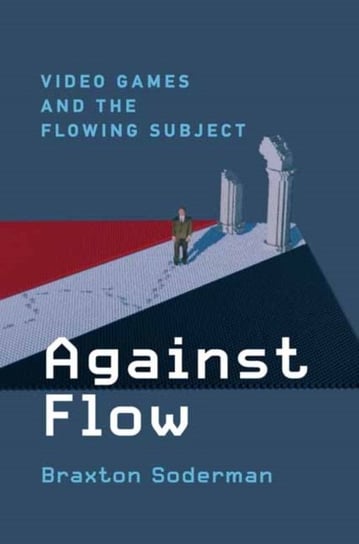 Against Flow: Video Games and the Flowing Subject Braxton Soderman