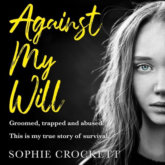 Against My Will: Groomed, trapped and abused. This is my true story of survival. Wight Douglas, Crockett Sophie
