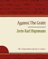 Against the Grain Joris-Karl Huysmans Huysmans, Huysmans Joris-Karl