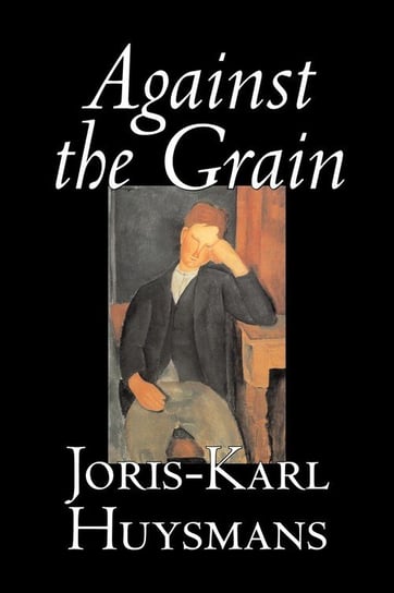 Against the Grain by Joris-Karl Huysmans, Fiction, Classics, Literary, Action & Adventure, Romance Huysmans Joris-Karl