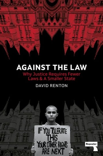 Against the Law: Why Justice Requires Fewer Laws and a Smaller State Renton David