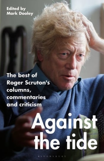 Against the Tide: The best of Roger Scrutons columns, commentaries and criticism Sir Roger Scruton