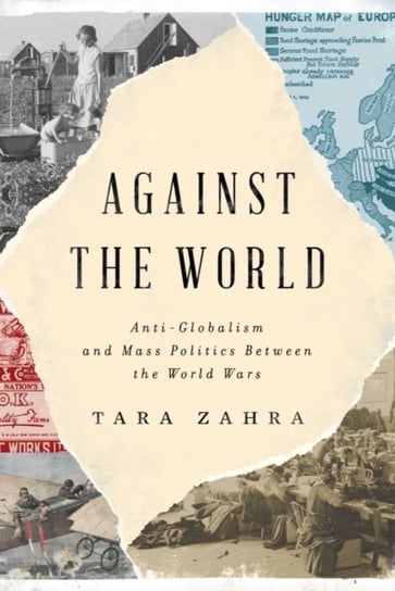 Against the World: Anti-Globalism and Mass Politics Between the World Wars Opracowanie zbiorowe
