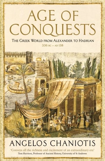 Age of Conquests: The Greek World from Alexander to Hadrian (336 BC - AD 138) Prof. Dr. Angelos Chaniotis