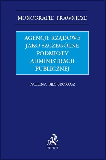 Agencje rządowe jako szczególne podmioty administracji publicznej Bieś-Srokosz Paulina