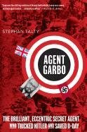 Agent Garbo: The Brilliant, Eccentric Secret Agent Who Tricked Hitler and Saved D-Day Talty Stephan
