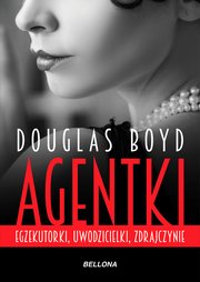 Agentki. Egzekutorki, uwodzicielki, zdrajczynie Boyd Douglas