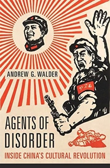 Agents of Disorder Inside Chinas Cultural Revolution Andrew G. Walder