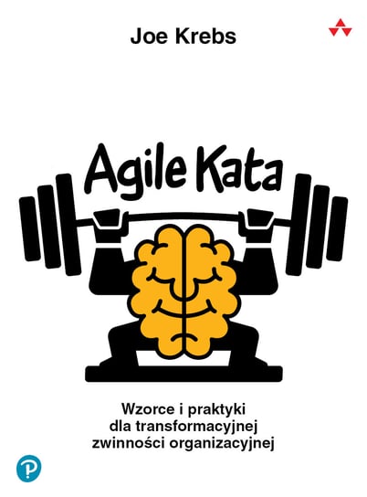Agile Kata. Wzorce i praktyki dla transformacyjnej zwinności organizacyjnej Joe Krebs