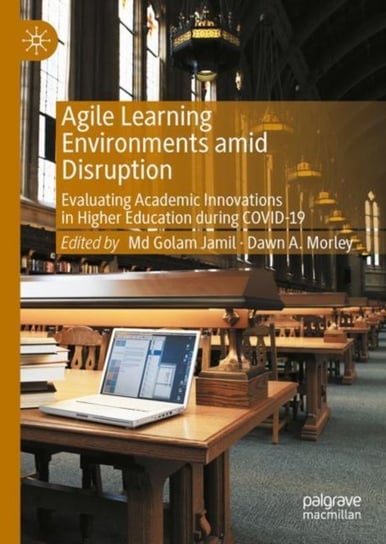 Agile Learning Environments amid Disruption: Evaluating Academic Innovations in Higher Education during COVID-19 Mohammad Golam Jamil