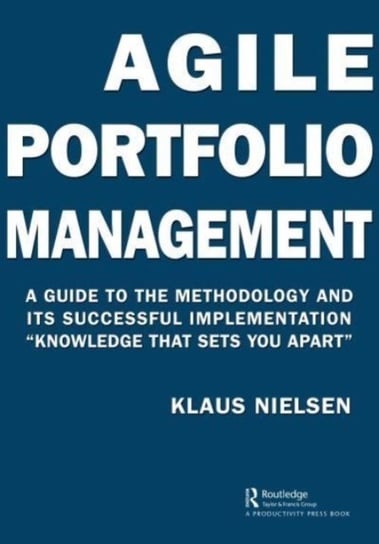 Agile Portfolio Management: A Guide to the Methodology and Its Successful Implementation "Knowledge That Sets You Apart" Nielsen Klaus