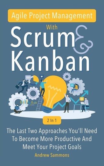 Agile Project Management With Scrum + Kanban 2 In 1 Sammons Andrew