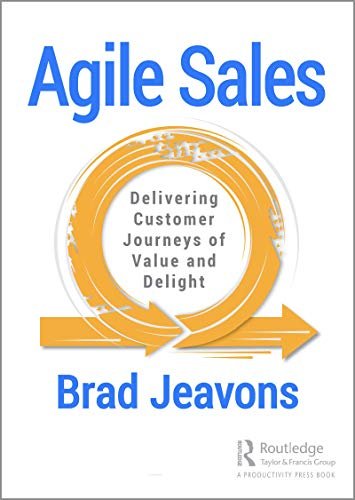 Agile Sales: Delivering Customer Journeys Of Value And Delight Brad Jeavons