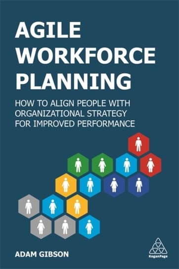 Agile Workforce Planning: How to Align People with Organizational Strategy for Improved Performance Gibson Adam