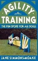 Agility Training: The Fun Sport for All Dogs Simmons-Moake Jane