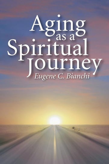 Aging as a Spiritual Journey Bianchi Eugene C.