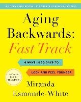 Aging Backwards: Fast Track: 6 Ways in 30 Days to Look and Feel Younger Esmonde-White Miranda