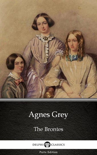 Agnes Grey by Anne Bronte (Illustrated) Anne Bronte