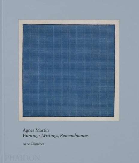 Agnes Martin Painting, Writings, Remembrances Arne Glimcher