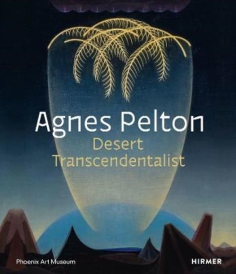 Agnes Pelton: Desert Transcendentalist Gilbert Vicario