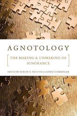 Agnotology: The Making and Unmaking of Ignorance Robert N. Proctor
