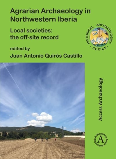 Agrarian Archaeology in Northwestern Iberia: Local Societies: The Off-Site Record Opracowanie zbiorowe