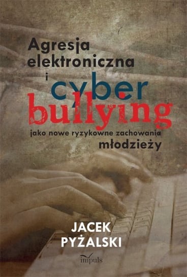 Agresja elektroniczna i cyberbullying jako nowe ryzykowne zachowania młodzieży Pyżalski Jacek