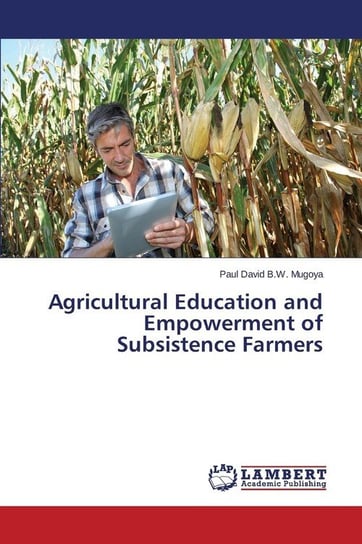 Agricultural Education and Empowerment of Subsistence Farmers Mugoya Paul David B.W.