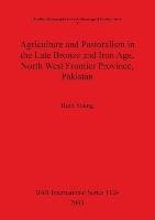 Agriculture and Pastoralism in the Late Bronze and Iron Age, North West Frontier Province, Pakistan Young Ruth