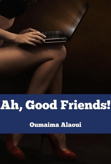 Ah, Good Friends! Alaoui Oumaima