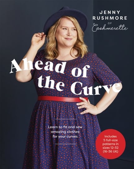 Ahead of the Curve: Learn to Fit and Sew Amazing Clothes for Your Curves Jenny Rushmore