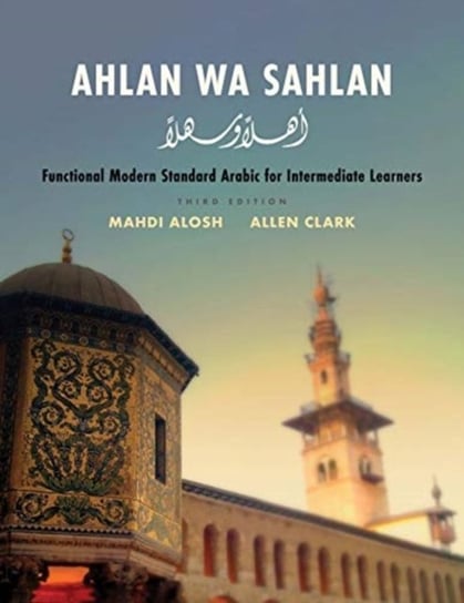 Ahlan wa Sahlan. Functional Modern Standard Arabic for Intermediate Learners Mahdi Alosh, Allen Clark
