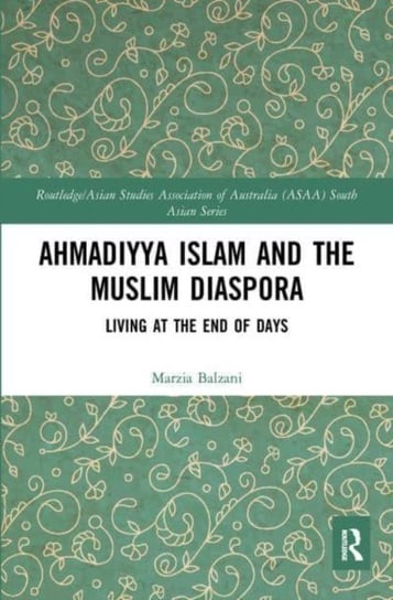 Ahmadiyya Islam and the Muslim Diaspora: Living at the End of Days Opracowanie zbiorowe
