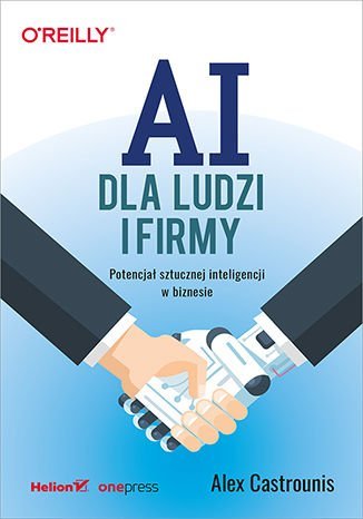 AI dla ludzi i firmy. Potencjał sztucznej inteligencji w biznesie Castrounis Alex