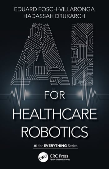 AI for Healthcare Robotics Eduard Fosch-Villaronga, Hadassah Drukarch